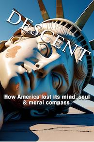 Descent: How America Lost Its Mind, Soul & Moral Compass