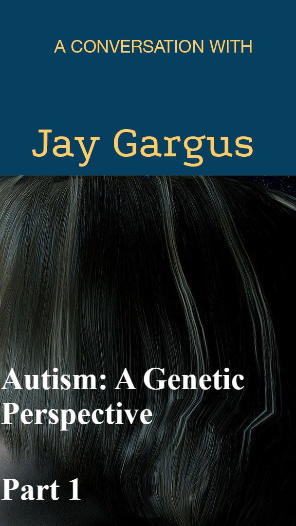 Autism: A Genetic Perspective Part 1 - A Conversation with Jay Gargus